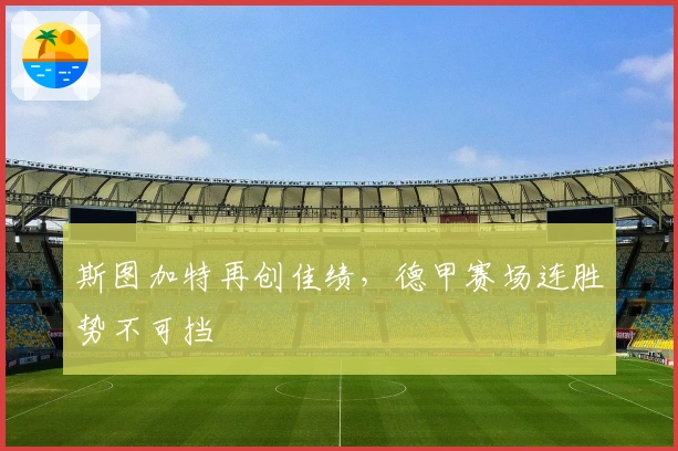 斯图加特再创佳绩,德甲赛场连胜势不可挡