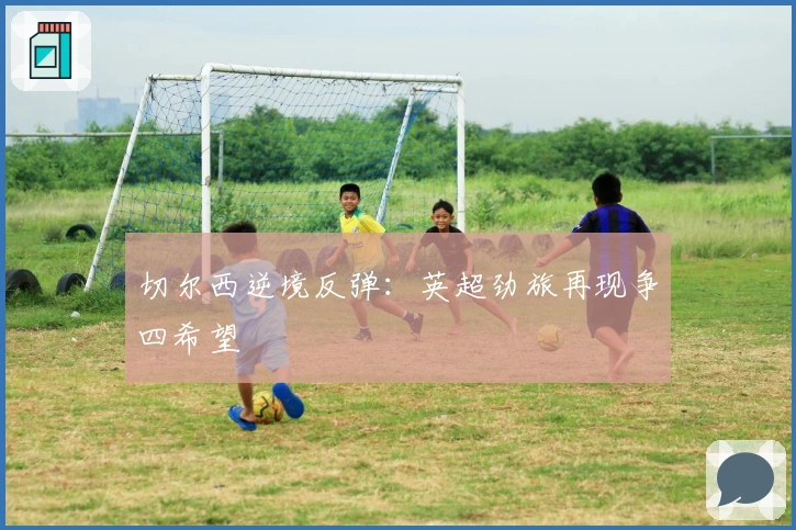 切尔西逆境反弹：英超劲旅再现争四希望