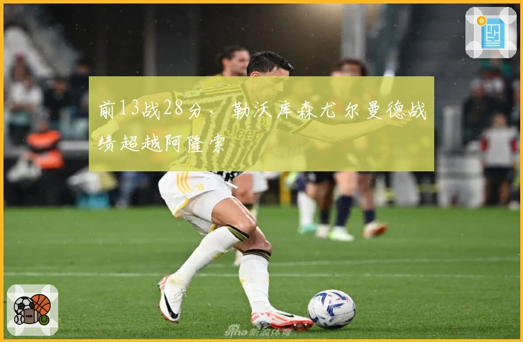 前13战28分，勒沃库森尤尔曼德战绩超越阿隆索